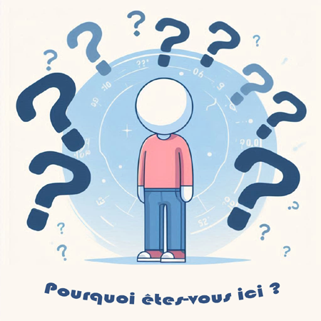 Pourquoi êtes vous-ici ?